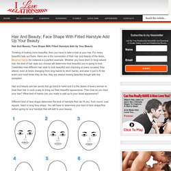 Hair And Beauty; Face Shape With Fitted Hairstyle Add Up Your Beauty - I Love Relationship