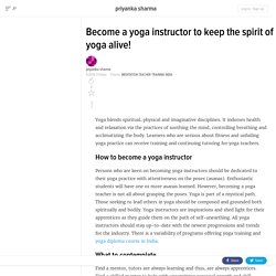 Become a yoga instructor to keep the spirit of yoga alive!