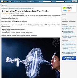 Become a Pro Vaper with Some Easy Vape Tricks by Aanya Alberto