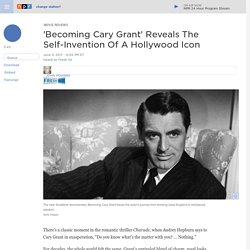 'Becoming Cary Grant' Reveals The Self-Invention Of A Hollywood Icon