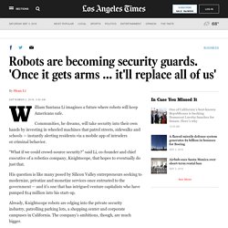 Robots are becoming security guards. &apos;Once it gets arms ... it&apos;ll replace all of us&apos;