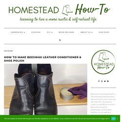 How to Make Beeswax Leather Conditioner & Shoe Polish - Homestead How-To
