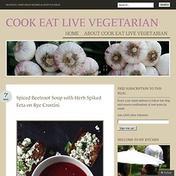Spiced Beetroot Soup with Herb Spiked Feta on Rye Crostini « Cook Eat Live Vegetarian