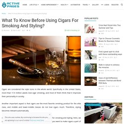 What To Know Before Using Cigars For Smoking And Styling?