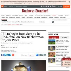 IPL to begin from Sept 19 in UAE, final on Nov 8: chairman Brijesh Patel