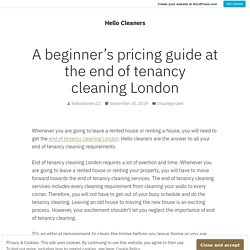 A beginner’s pricing guide at the end of tenancy cleaning London – Hello Cleaners