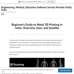 Beginner’s Guide to Metal 3D Printing in India- Overview, Uses, and benefits – Engineering, Medical, Education Software Service Provider Delhi, India