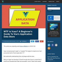 WTF is Vuex? A Beginner's Guide To Vue's Application Data Store - Vue.js Developers