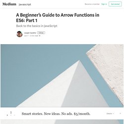 A Beginner’s Guide to Arrow Functions in ES6: Part 1