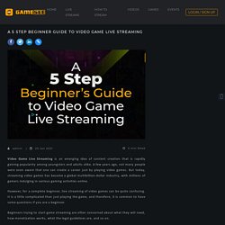 A 5 Step Beginner Guide to Video Game Live Streaming
