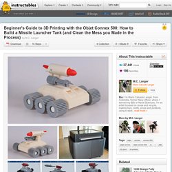 Beginner's Guide to 3D Printing with the Objet Connex 500: How to Build a Missile Launcher Tank (and Clean the Mess you Made in the Process)