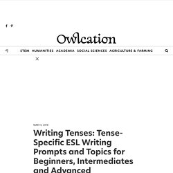 Writing Tenses: Tense-Specific ESL Writing Prompts and Topics for Beginners, Intermediates and Advanced