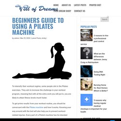 BEGINNERS GUIDE TO USING A PILATES MACHINE - Well of Dreams