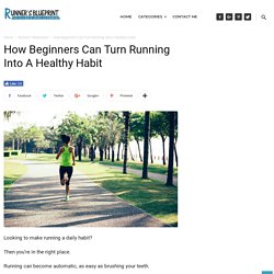 How Beginners Can Turn Running Into A Healthy Habit — Runners Blueprint