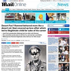 Desert Fox? Rommel behaved more like a desert rat: Nazi covered up love affair which led to illegitimate child for sake of his career