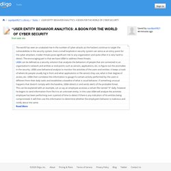 USER ENTITY BEHAVIOR ANALYTICS: A BOON FOR THE WORLD OF CYBER SECURITY