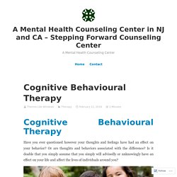 Cognitive Behavioural Therapy – A Mental Health Counseling Center in NJ and CA – Stepping Forward Counseling Center