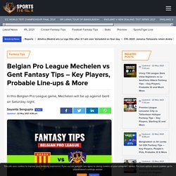 Belgian Pro League Mechelen vs Gent Fantasy Tips – Key Players, Probable Line-ups & More