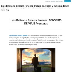 Luis Belisario Becerra Jimenez: CONSEJOS DE VIAJE Aventuras – Luis Belisario Becerra Jimenez trabaja en viajes y turismo desde