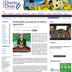 Frida Kahlo, la moda de la belleza imperfecta Diario Dom Digital