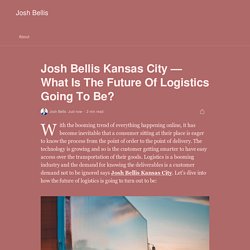 Josh Bellis Kansas City — What Is The Future Of Logistics Going To Be?