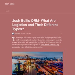 Josh Bellis ORM- What Are Logistics and Their Different Types?