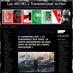 # LUCMICHEL.NET / LA DIAGONALE DES FOUS. LA JUNTE BENDERISTE DE KIEV VEUT SE DOTER DE L’ARME NUCLEAIRE !