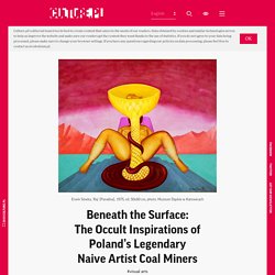 Beneath the Surface: The Occult Inspirations of Poland’s Legendary Naive Artist Coal Miners