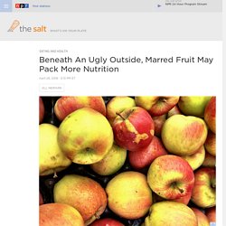 Beneath An Ugly Outside, Marred Fruit May Pack More Nutrition