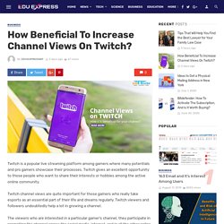 How Beneficial To Increase Channel Views On Twitch?