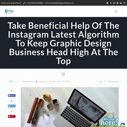 Take Beneficial Help Of The Instagram Latest Algorithm To Keep Graphic Design Business Head High At The Top - Infigo Software