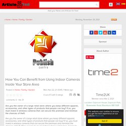 How You Can Benefit from Using Indoor Cameras Inside Your Store Area Article - ArticleTed - News and Articles
