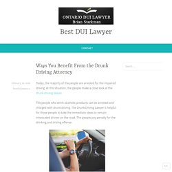 Ways You Benefit From the Drunk Driving Attorney
