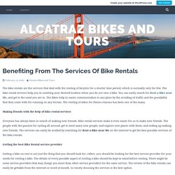 Benefiting From The Services Of Bike Rentals – Alcatraz Bikes and Tours