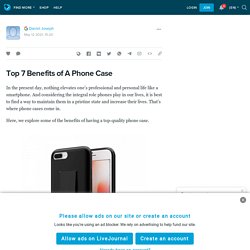 Top 7 Benefits of A Phone Case
