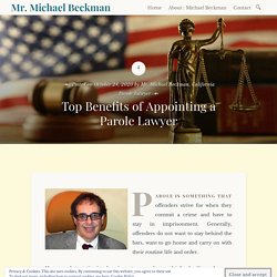 Top Benefits of Appointing a Parole Lawyer – Mr. Michael Beckman