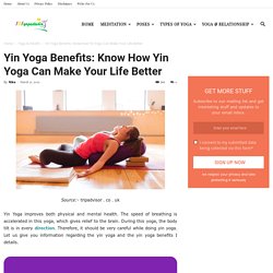 Yin Yoga Benefits: Know How Yin Yoga Can Make Your Life Better - 101YogaStudio