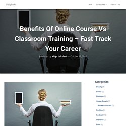 Benefits Of Online Course Vs Classroom Training - Fast Track Your Career
