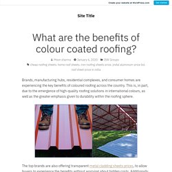 What are the benefits of colour coated roofing?