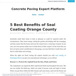 5 Best Benefits of Seal Coating Orange County – Concrete Paving Expert Platform