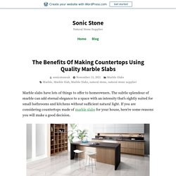 The Benefits Of Making Countertops Using Quality Marble Slabs – Sonic Stone