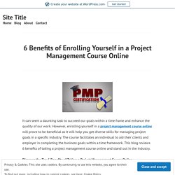 6 Benefits of Enrolling Yourself in a Project Management Course Online – Site Title