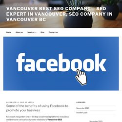 Some of the benefits of using Facebook to promote your business - vancouver best seo Company - SEO expert in vancouver, seo company in Vancouver BC