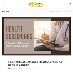 What are the Top Benefits of Getting a Health Screening done in London?