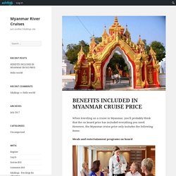 BENEFITS INCLUDED IN MYANMAR CRUISE PRICE – Myanmar River Cruises