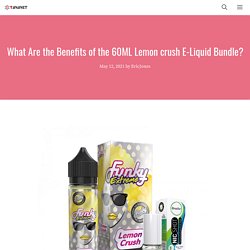 What Are the Benefits of the 60ML Lemon crush E-Liquid Bundle?