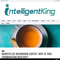 Benefits of Mushroom Coffee: Why Is This Combination Healthy?