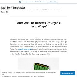 What Are The Benefits Of Organic Hemp Wraps? – Real Stuff Smokables