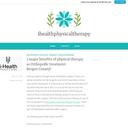 3 major benefits of physical therapy as Orthopedic treatment Bergen County! – ihealthphysicaltherapy