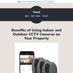 Benefits of Using Indoor and Outdoor CCTV Cameras on Your Property